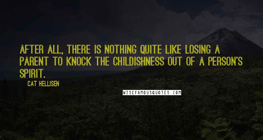 Cat Hellisen Quotes: After all, there is nothing quite like losing a parent to knock the childishness out of a person's spirit.