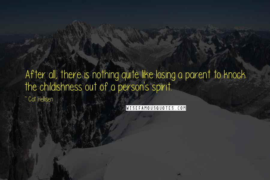 Cat Hellisen Quotes: After all, there is nothing quite like losing a parent to knock the childishness out of a person's spirit.