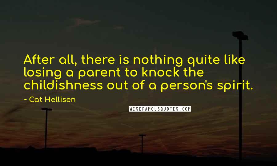 Cat Hellisen Quotes: After all, there is nothing quite like losing a parent to knock the childishness out of a person's spirit.