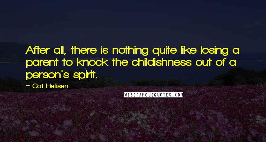 Cat Hellisen Quotes: After all, there is nothing quite like losing a parent to knock the childishness out of a person's spirit.