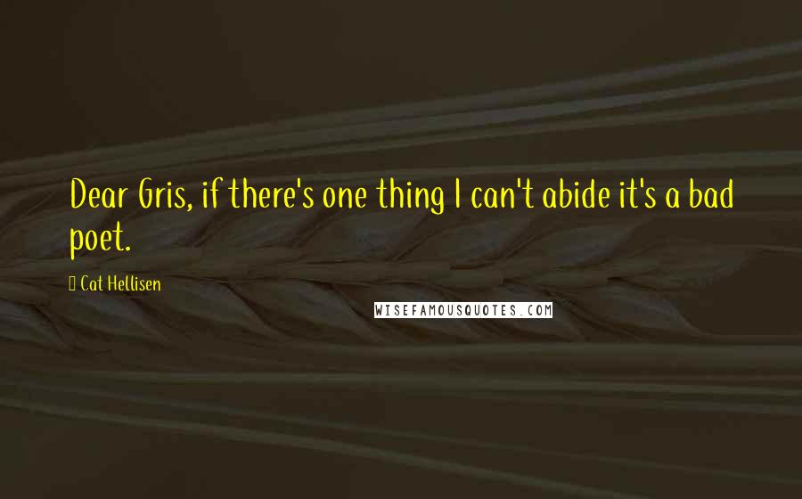 Cat Hellisen Quotes: Dear Gris, if there's one thing I can't abide it's a bad poet.