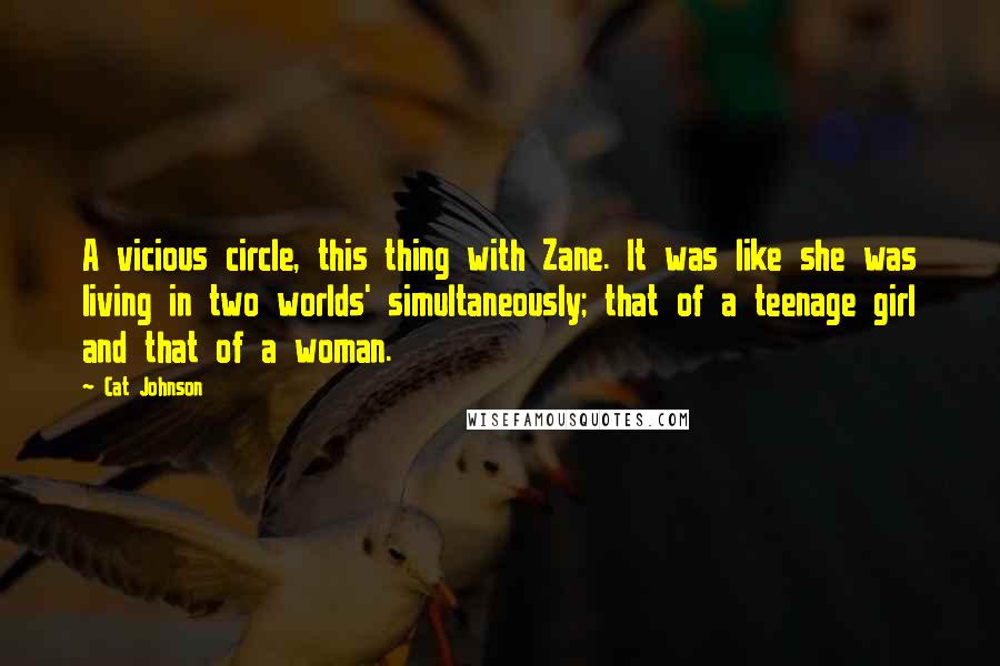 Cat Johnson Quotes: A vicious circle, this thing with Zane. It was like she was living in two worlds' simultaneously; that of a teenage girl and that of a woman.