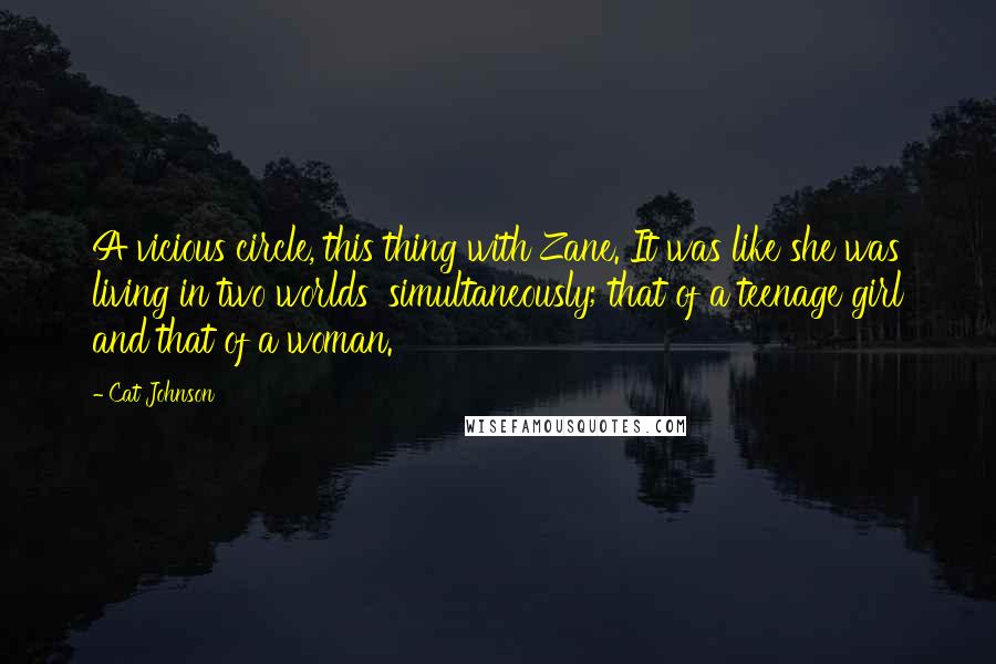 Cat Johnson Quotes: A vicious circle, this thing with Zane. It was like she was living in two worlds' simultaneously; that of a teenage girl and that of a woman.