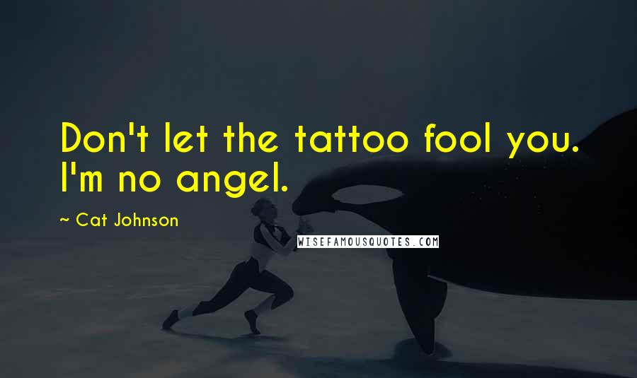 Cat Johnson Quotes: Don't let the tattoo fool you. I'm no angel.