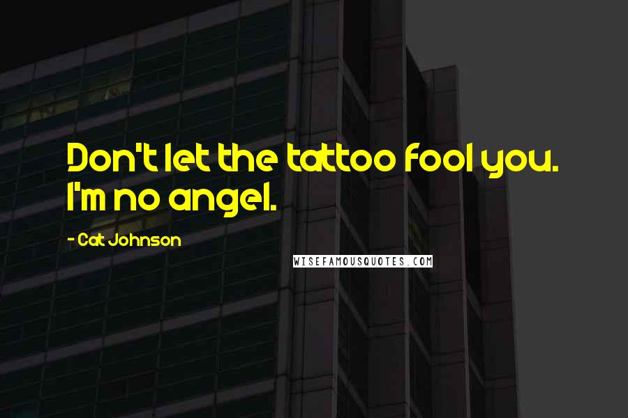 Cat Johnson Quotes: Don't let the tattoo fool you. I'm no angel.