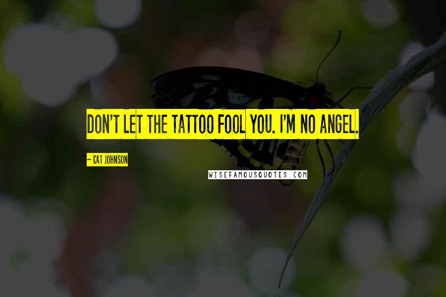 Cat Johnson Quotes: Don't let the tattoo fool you. I'm no angel.