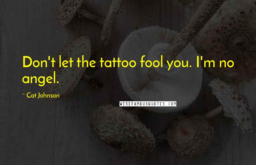 Cat Johnson Quotes: Don't let the tattoo fool you. I'm no angel.