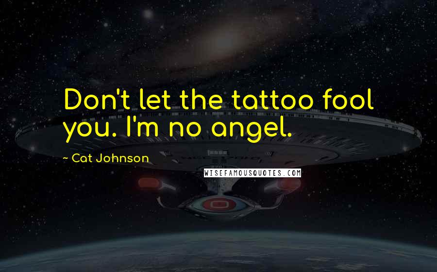 Cat Johnson Quotes: Don't let the tattoo fool you. I'm no angel.
