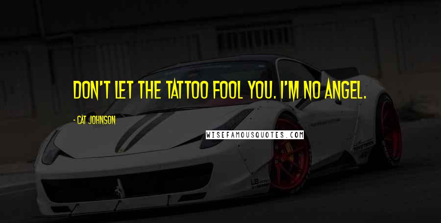 Cat Johnson Quotes: Don't let the tattoo fool you. I'm no angel.