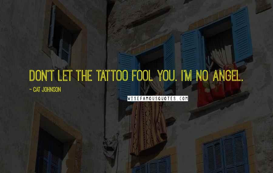 Cat Johnson Quotes: Don't let the tattoo fool you. I'm no angel.