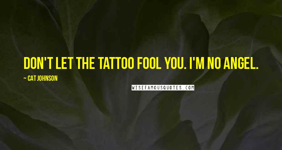Cat Johnson Quotes: Don't let the tattoo fool you. I'm no angel.