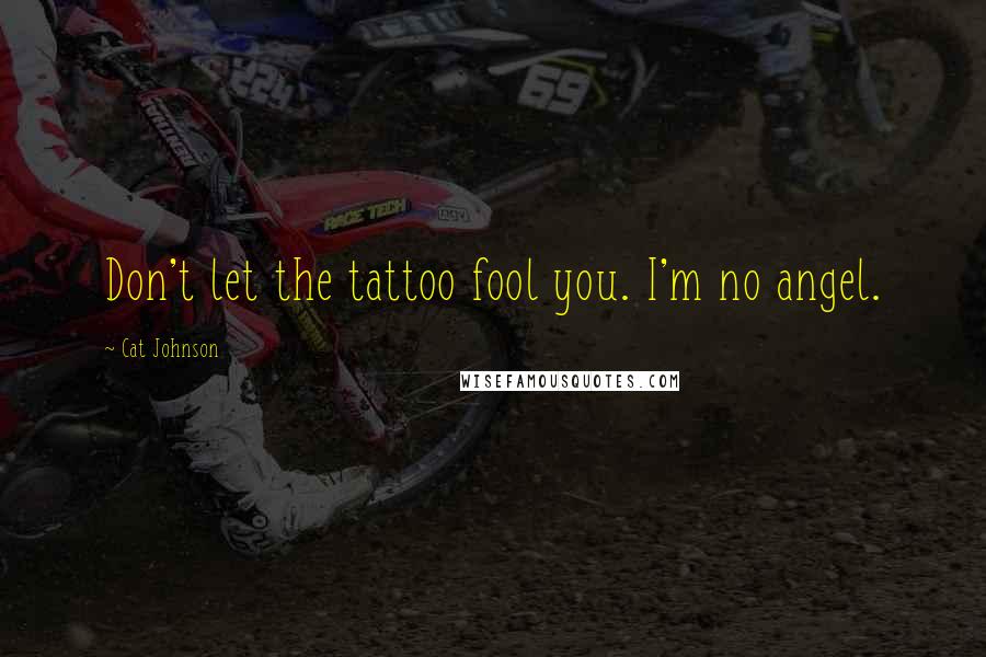 Cat Johnson Quotes: Don't let the tattoo fool you. I'm no angel.