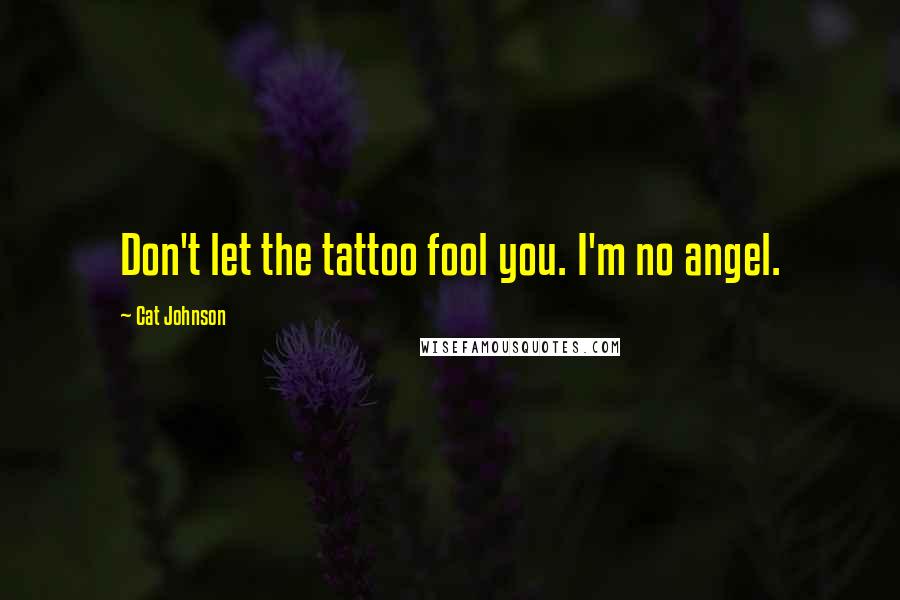 Cat Johnson Quotes: Don't let the tattoo fool you. I'm no angel.