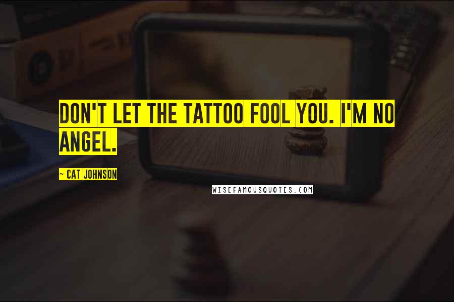Cat Johnson Quotes: Don't let the tattoo fool you. I'm no angel.