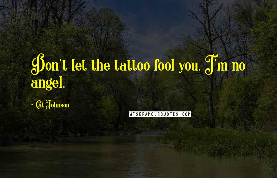Cat Johnson Quotes: Don't let the tattoo fool you. I'm no angel.