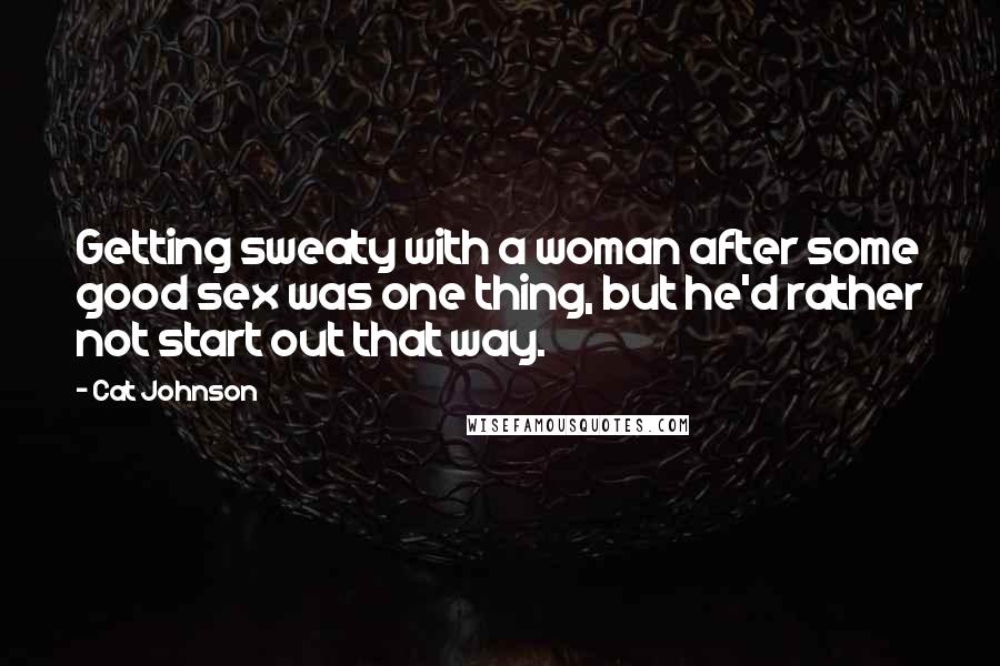 Cat Johnson Quotes: Getting sweaty with a woman after some good sex was one thing, but he'd rather not start out that way.