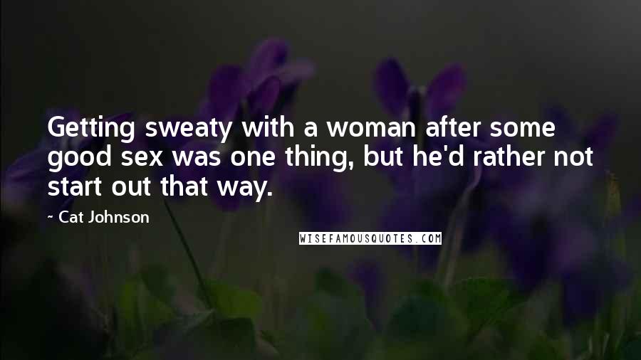 Cat Johnson Quotes: Getting sweaty with a woman after some good sex was one thing, but he'd rather not start out that way.
