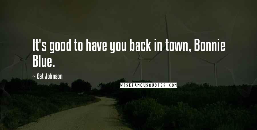 Cat Johnson Quotes: It's good to have you back in town, Bonnie Blue.