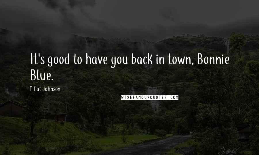 Cat Johnson Quotes: It's good to have you back in town, Bonnie Blue.