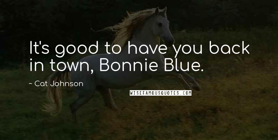 Cat Johnson Quotes: It's good to have you back in town, Bonnie Blue.