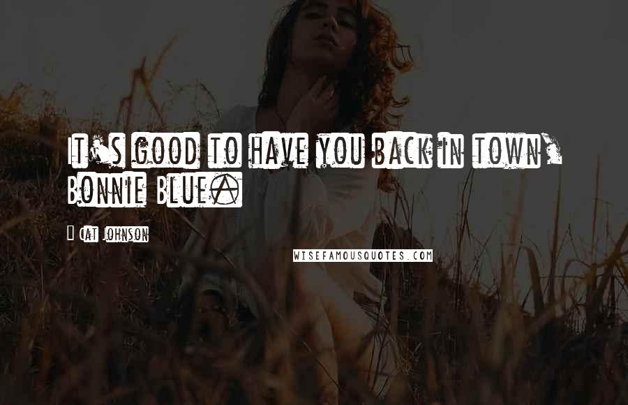 Cat Johnson Quotes: It's good to have you back in town, Bonnie Blue.