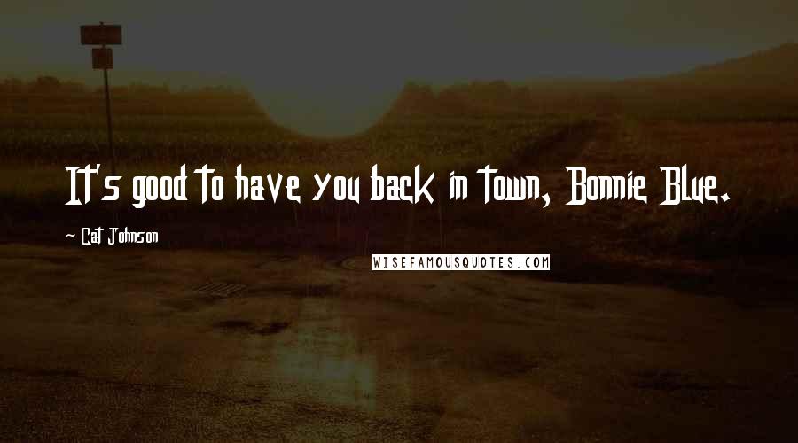 Cat Johnson Quotes: It's good to have you back in town, Bonnie Blue.