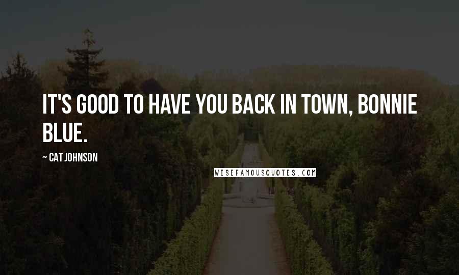 Cat Johnson Quotes: It's good to have you back in town, Bonnie Blue.
