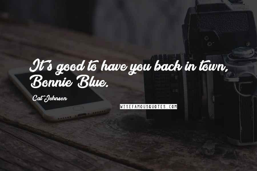 Cat Johnson Quotes: It's good to have you back in town, Bonnie Blue.