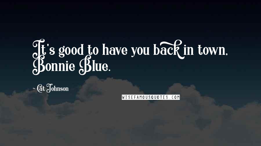 Cat Johnson Quotes: It's good to have you back in town, Bonnie Blue.