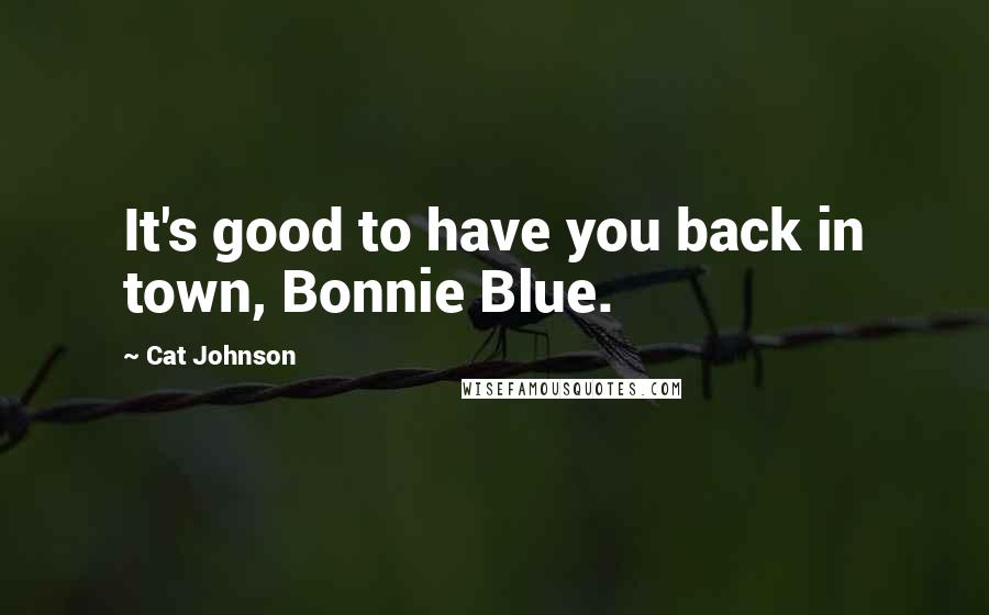 Cat Johnson Quotes: It's good to have you back in town, Bonnie Blue.