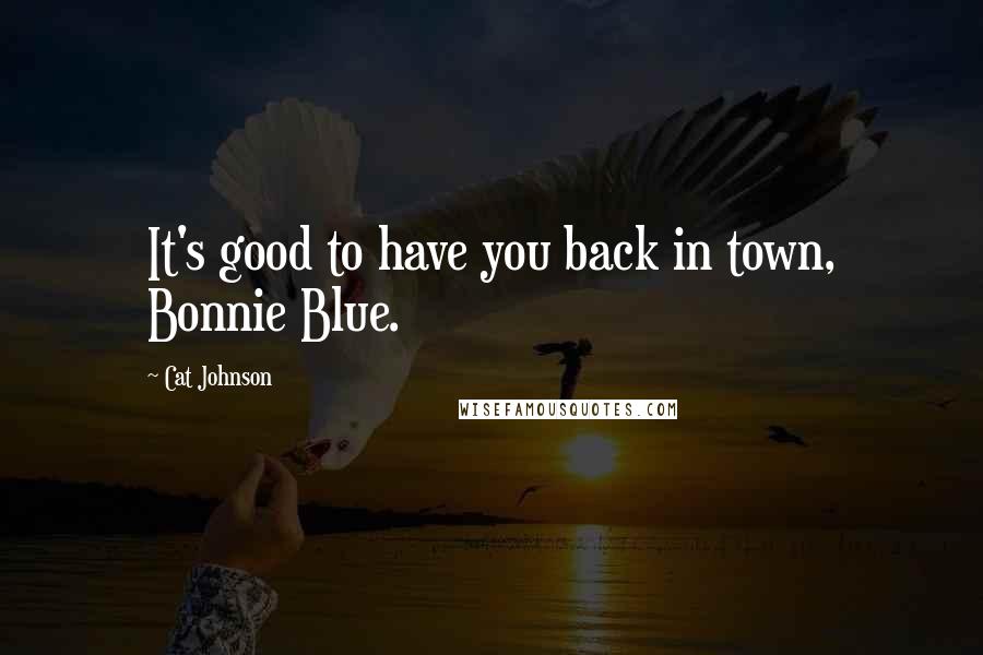 Cat Johnson Quotes: It's good to have you back in town, Bonnie Blue.