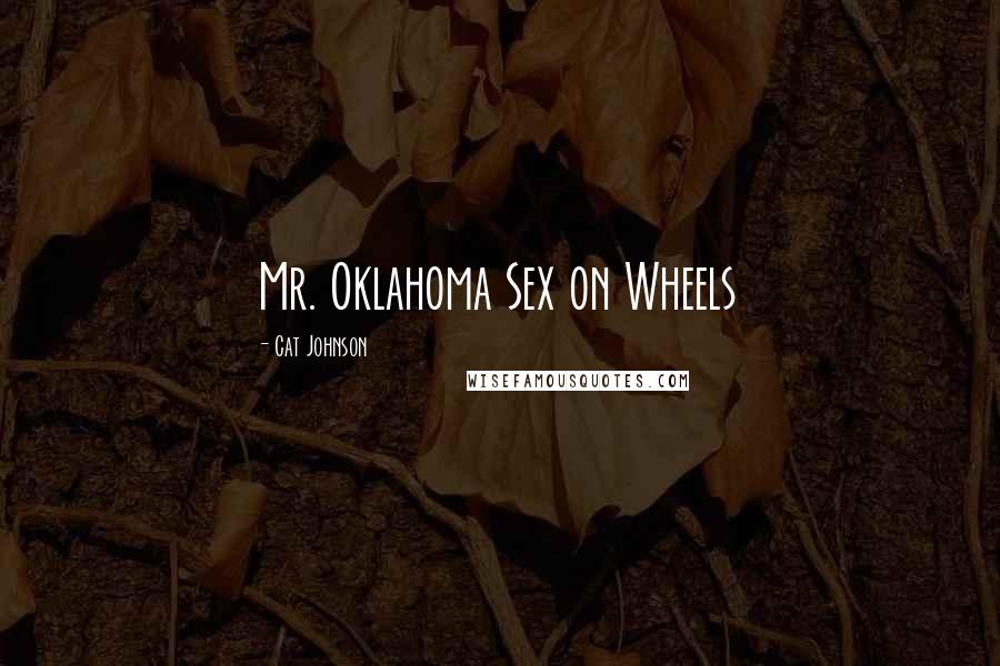 Cat Johnson Quotes: Mr. Oklahoma Sex on Wheels