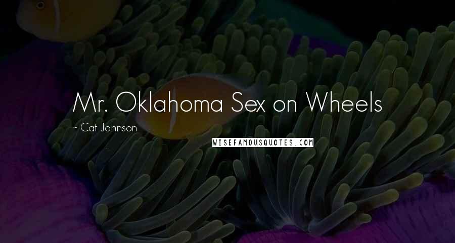Cat Johnson Quotes: Mr. Oklahoma Sex on Wheels