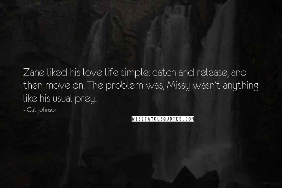 Cat Johnson Quotes: Zane liked his love life simple: catch and release, and then move on. The problem was, Missy wasn't anything like his usual prey.