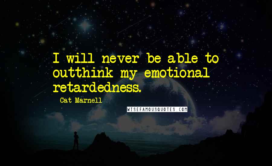 Cat Marnell Quotes: I will never be able to outthink my emotional retardedness.