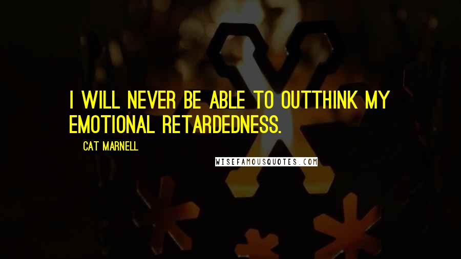 Cat Marnell Quotes: I will never be able to outthink my emotional retardedness.