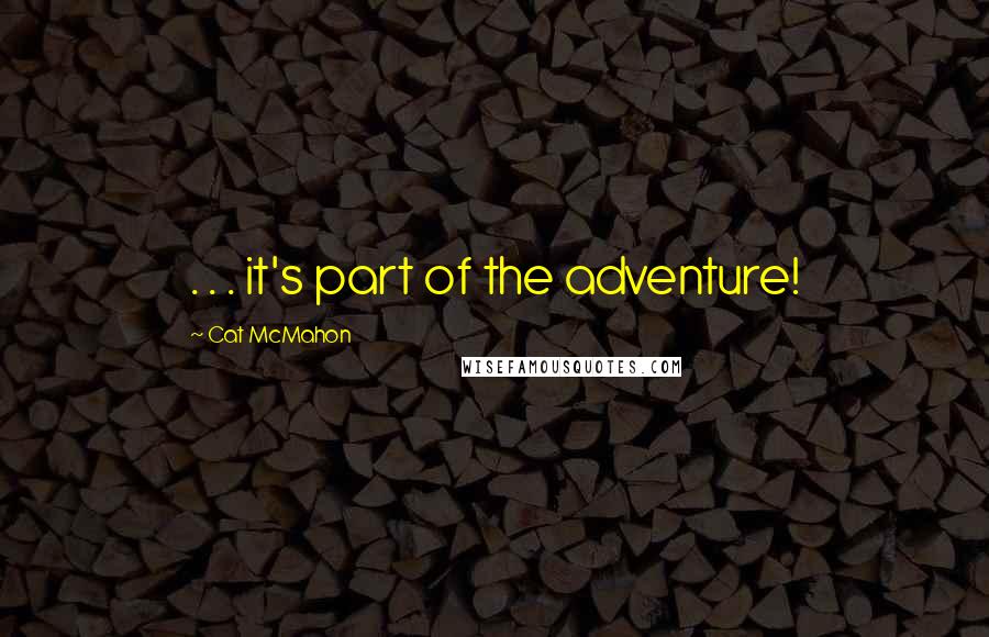Cat McMahon Quotes: . . . it's part of the adventure!