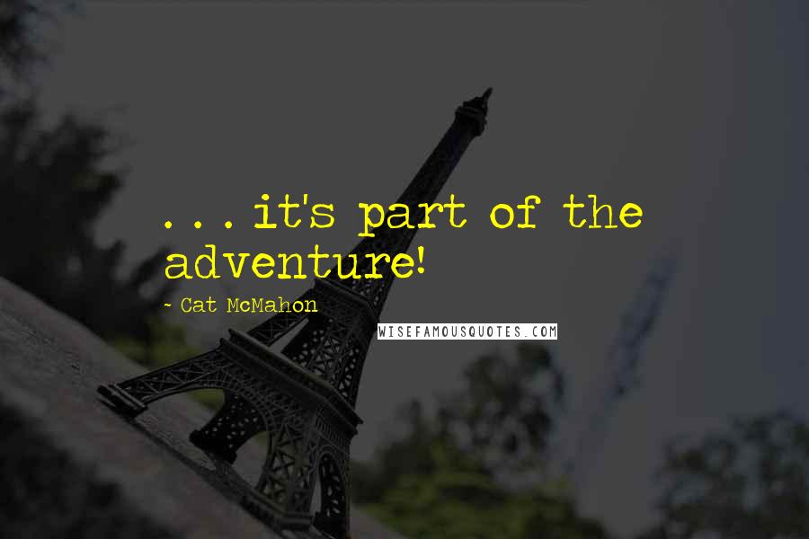 Cat McMahon Quotes: . . . it's part of the adventure!