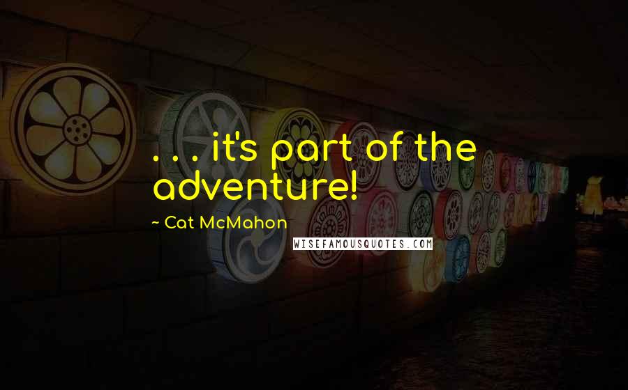 Cat McMahon Quotes: . . . it's part of the adventure!