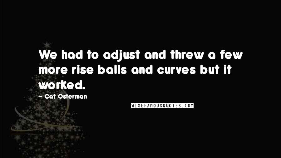Cat Osterman Quotes: We had to adjust and threw a few more rise balls and curves but it worked.