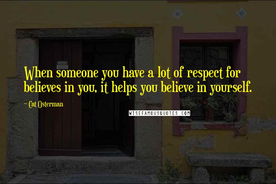 Cat Osterman Quotes: When someone you have a lot of respect for believes in you, it helps you believe in yourself.