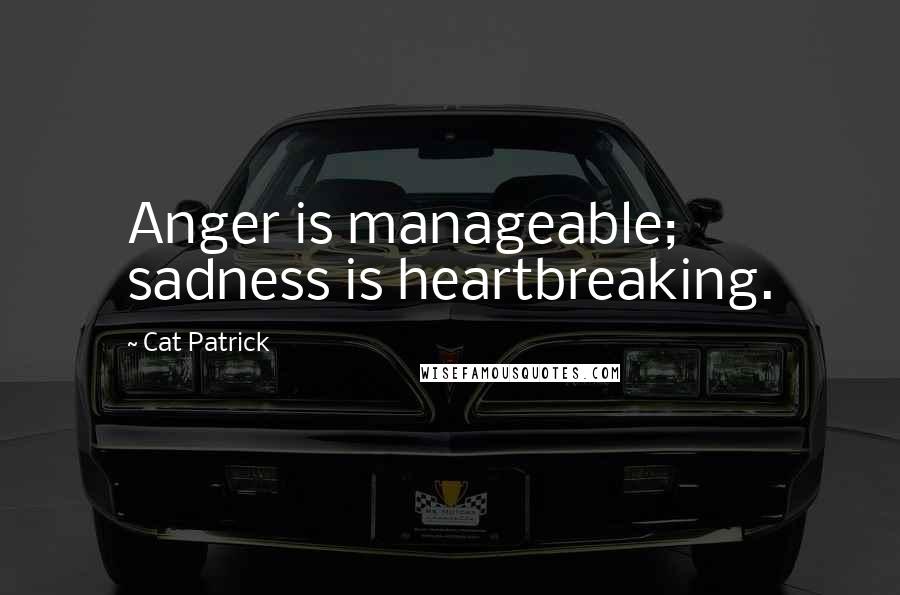 Cat Patrick Quotes: Anger is manageable; sadness is heartbreaking.