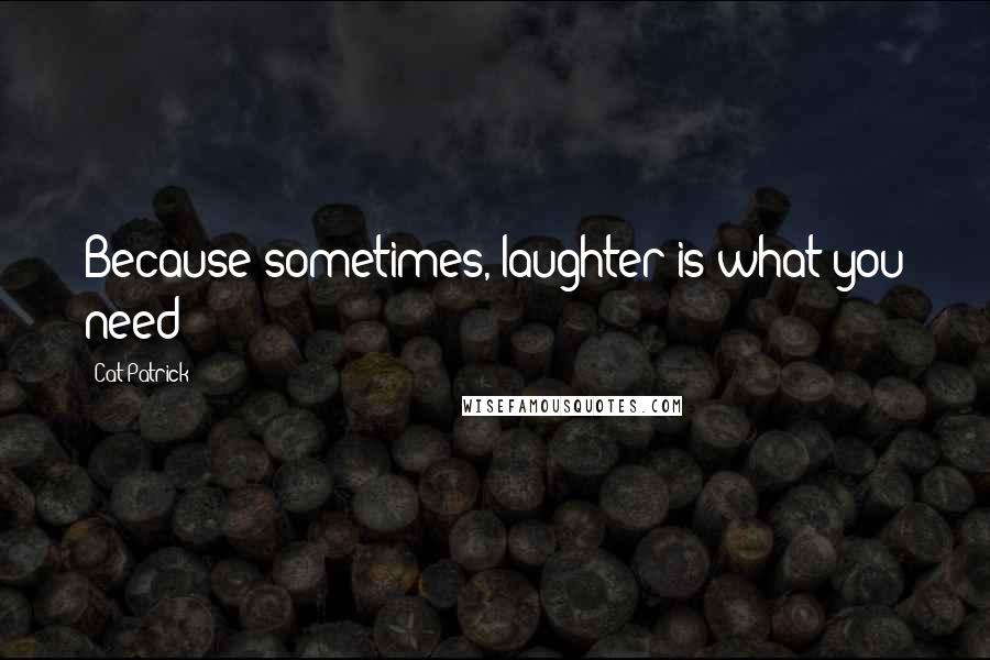 Cat Patrick Quotes: Because sometimes, laughter is what you need