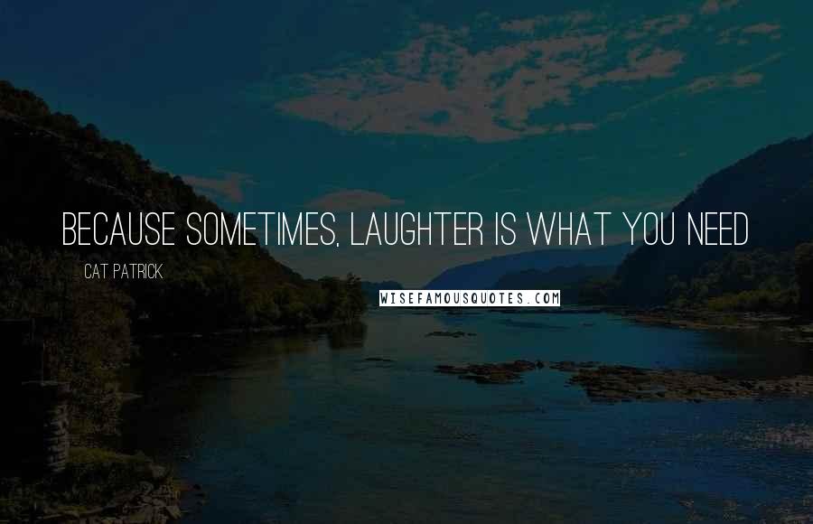 Cat Patrick Quotes: Because sometimes, laughter is what you need