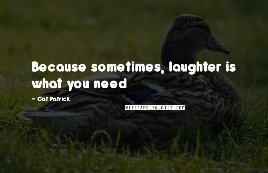 Cat Patrick Quotes: Because sometimes, laughter is what you need