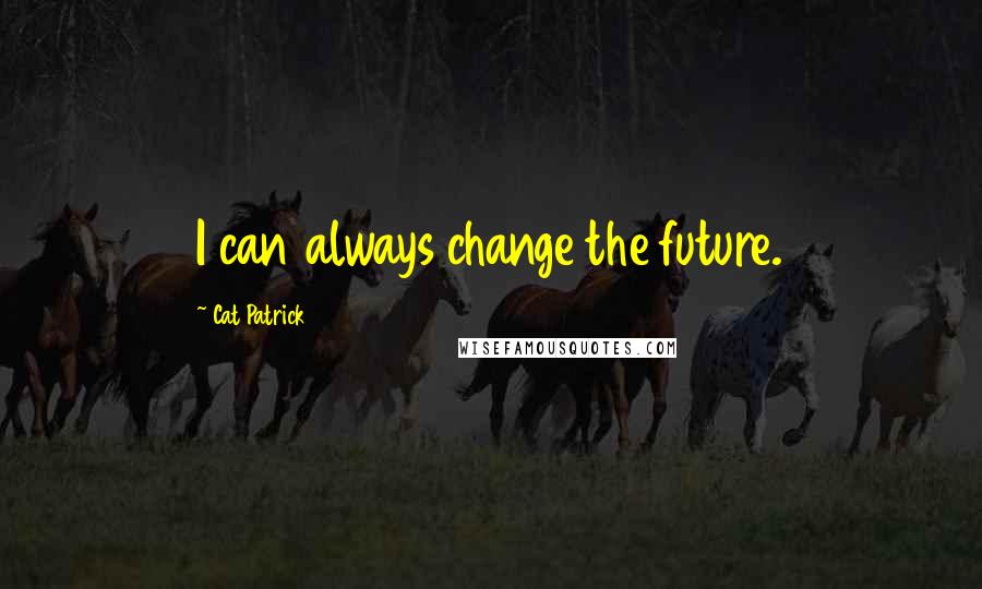 Cat Patrick Quotes: I can always change the future.