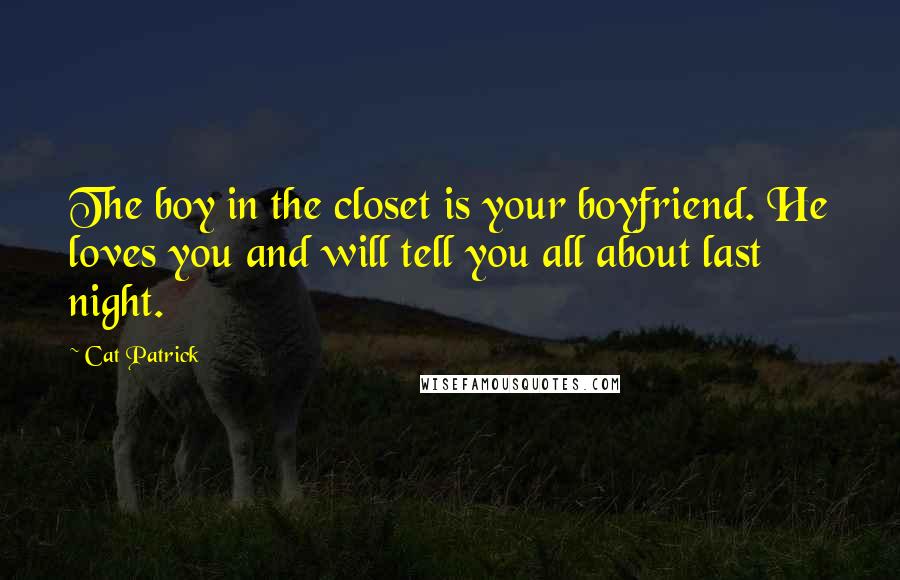 Cat Patrick Quotes: The boy in the closet is your boyfriend. He loves you and will tell you all about last night.