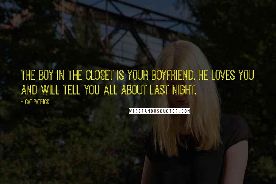 Cat Patrick Quotes: The boy in the closet is your boyfriend. He loves you and will tell you all about last night.