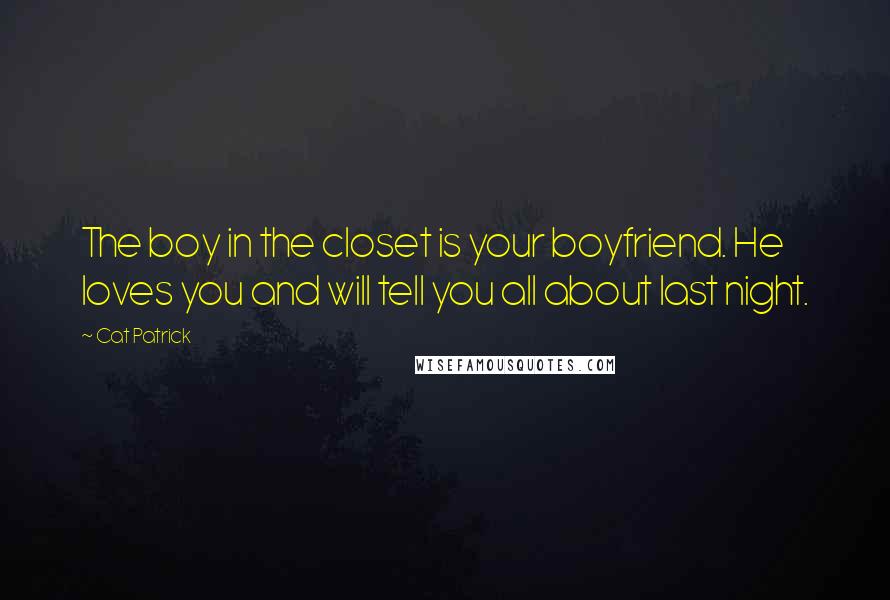 Cat Patrick Quotes: The boy in the closet is your boyfriend. He loves you and will tell you all about last night.