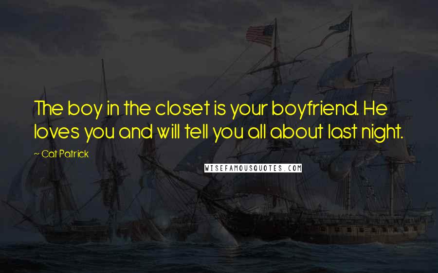 Cat Patrick Quotes: The boy in the closet is your boyfriend. He loves you and will tell you all about last night.